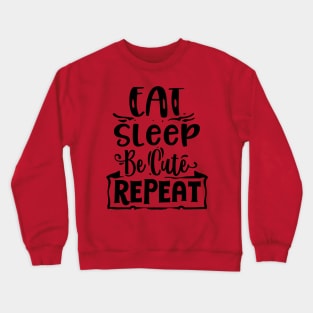 Eat sleep be cute repeat Funny Quote Crewneck Sweatshirt